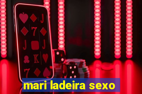 mari ladeira sexo